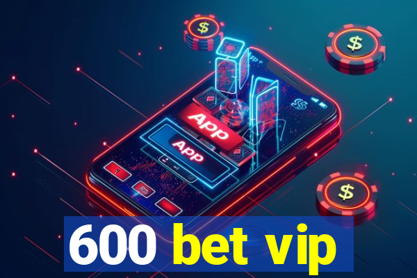 600 bet vip